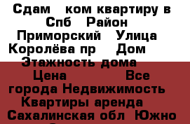 Сдам 2 ком.квартиру в Спб › Район ­ Приморский › Улица ­ Королёва пр. › Дом ­ 50 › Этажность дома ­ 9 › Цена ­ 20 000 - Все города Недвижимость » Квартиры аренда   . Сахалинская обл.,Южно-Сахалинск г.